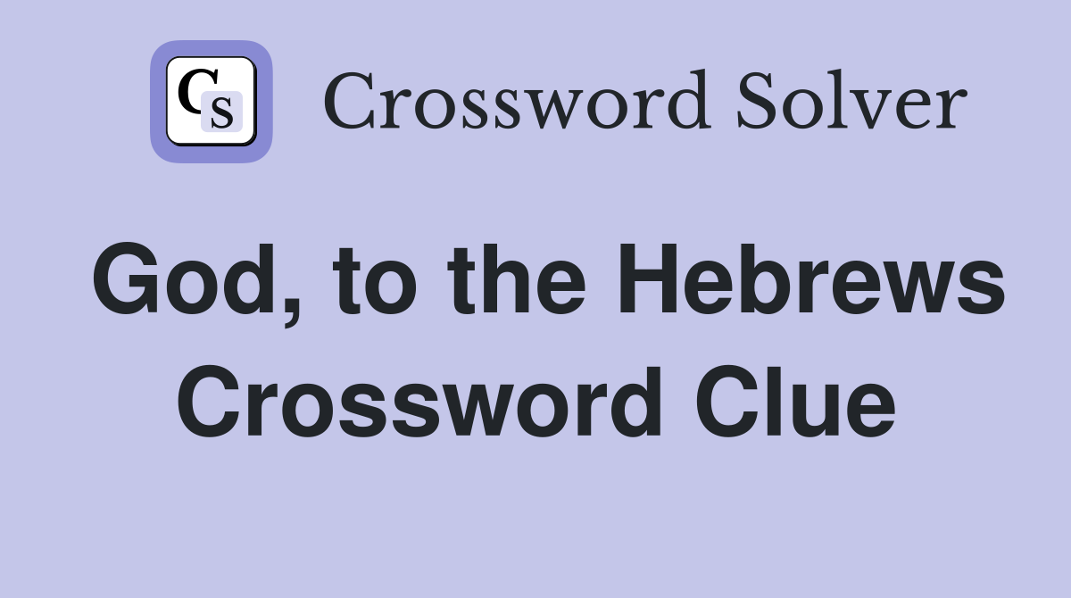 God, to the Hebrews Crossword Clue