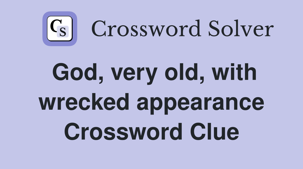 God, very old, with wrecked appearance Crossword Clue