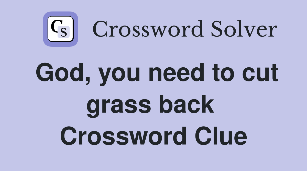 God, you need to cut grass back  Crossword Clue