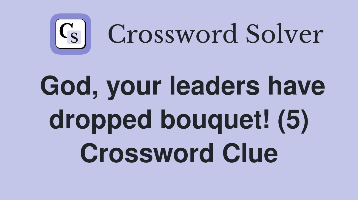 God, your leaders have dropped bouquet! (5) Crossword Clue