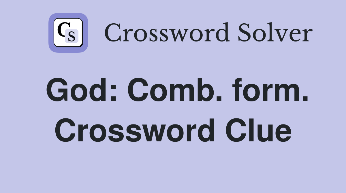 God: Comb. form. Crossword Clue