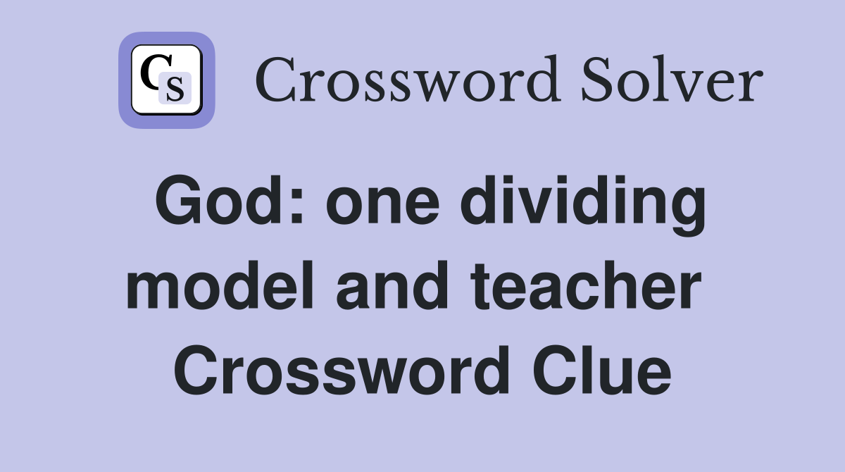 God: one dividing model and teacher  Crossword Clue