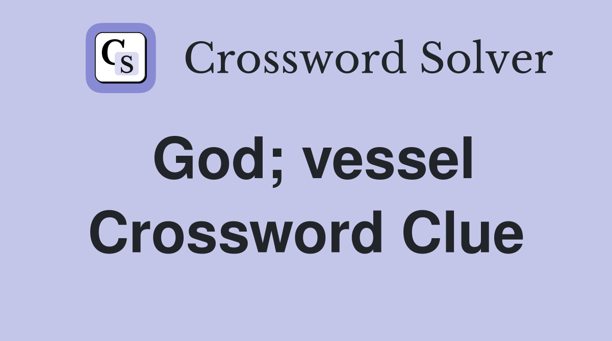 God; vessel Crossword Clue
