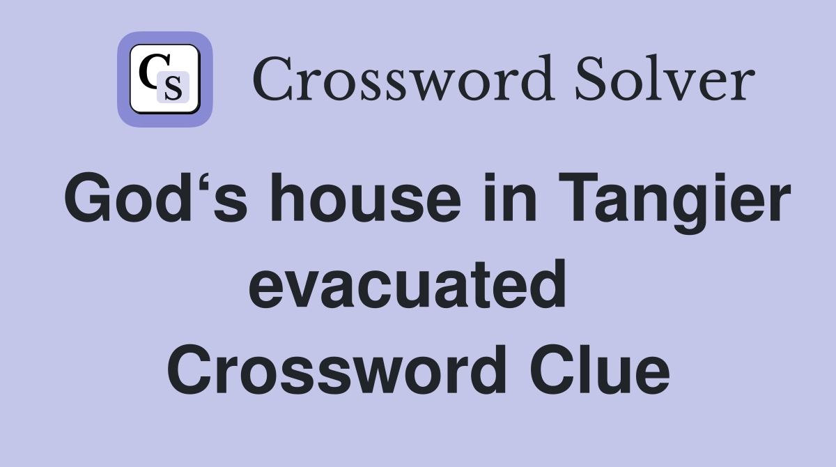 God‘s house in Tangier evacuated  Crossword Clue