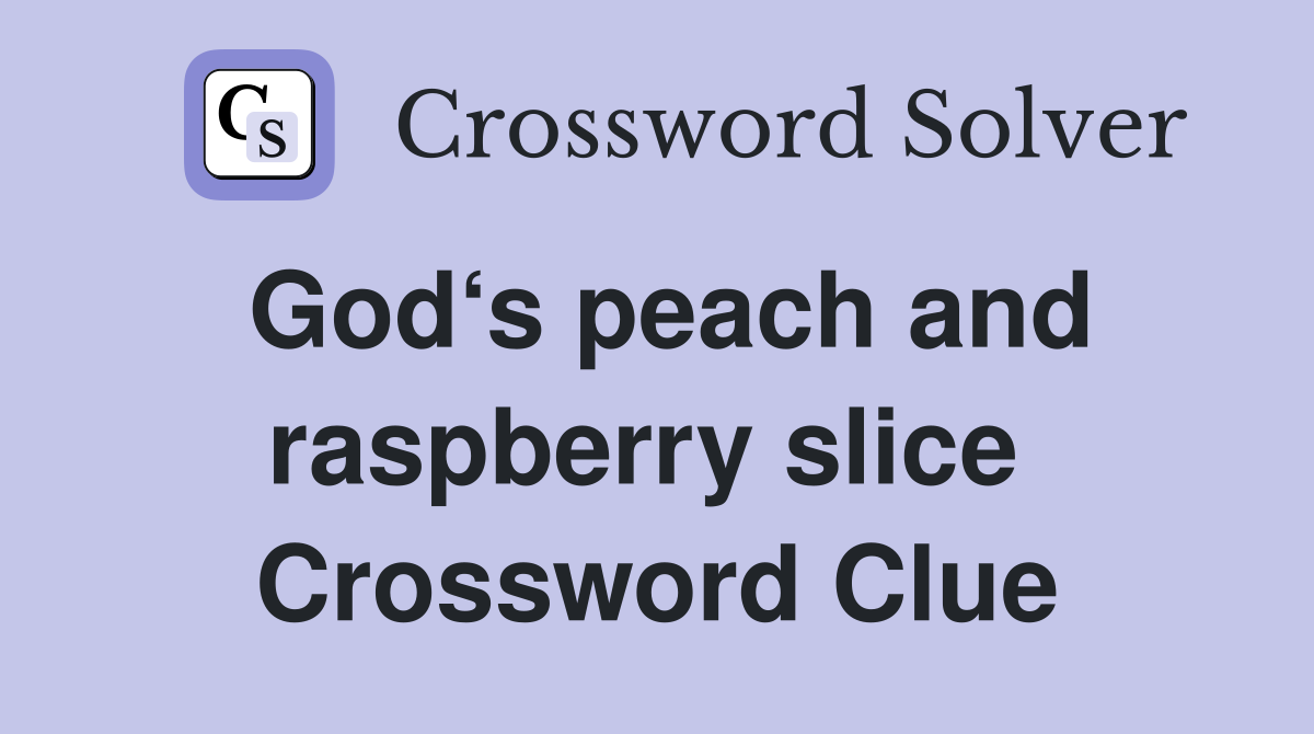 God‘s peach and raspberry slice  Crossword Clue