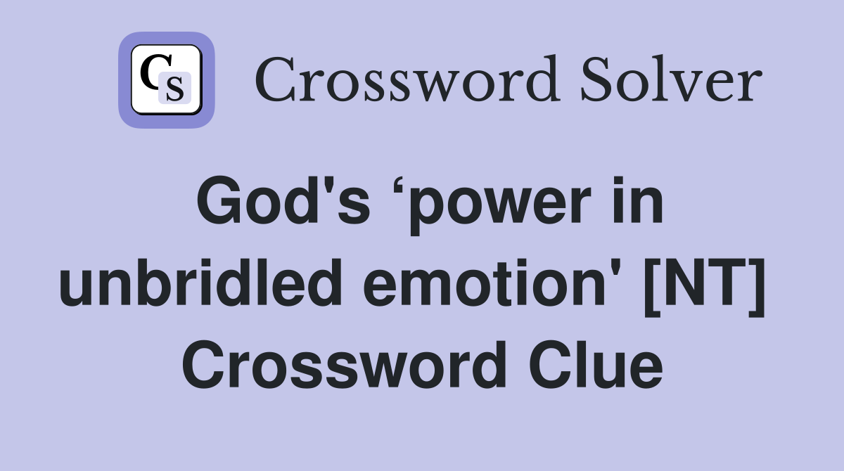 God's ‘power in unbridled emotion' [NT]  Crossword Clue