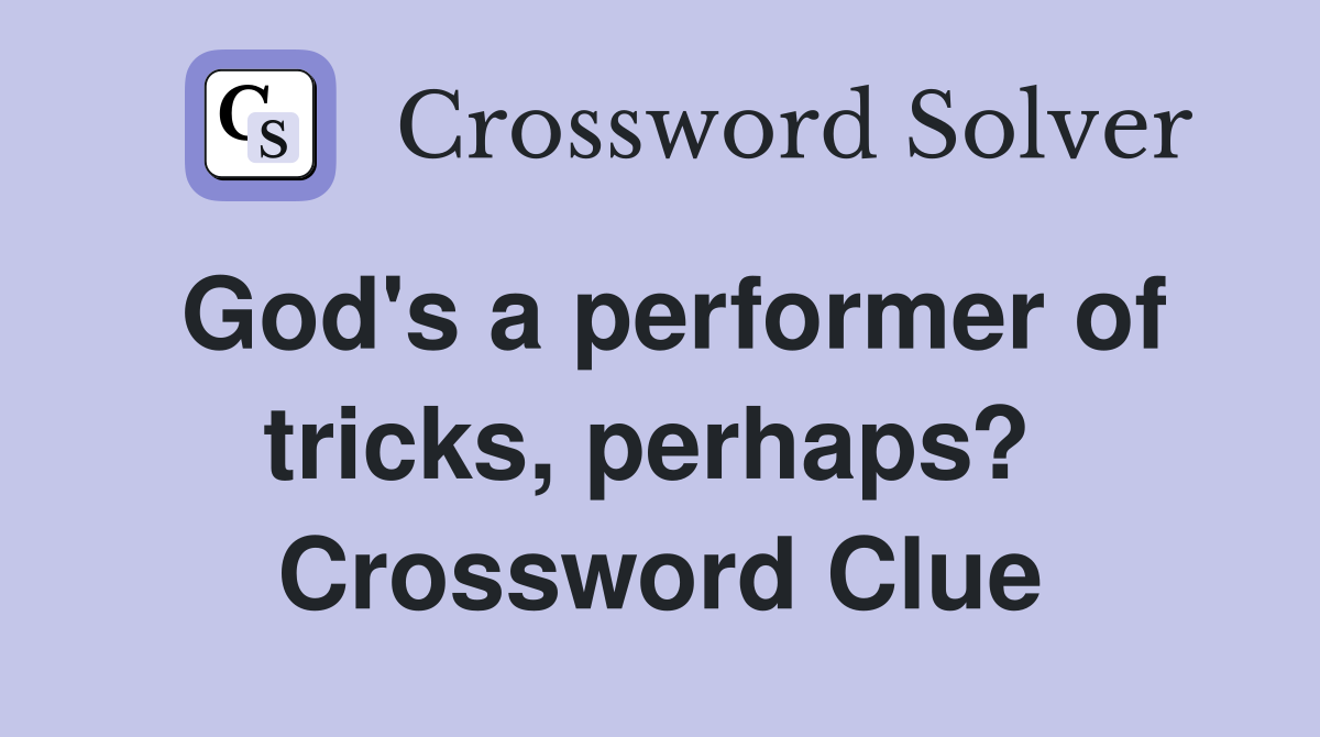 God's a performer of tricks, perhaps?  Crossword Clue