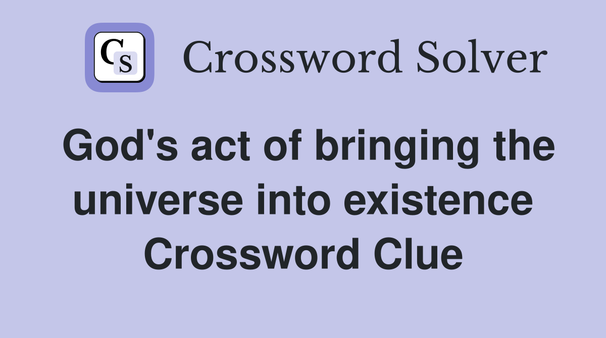 God's act of bringing the universe into existence Crossword Clue