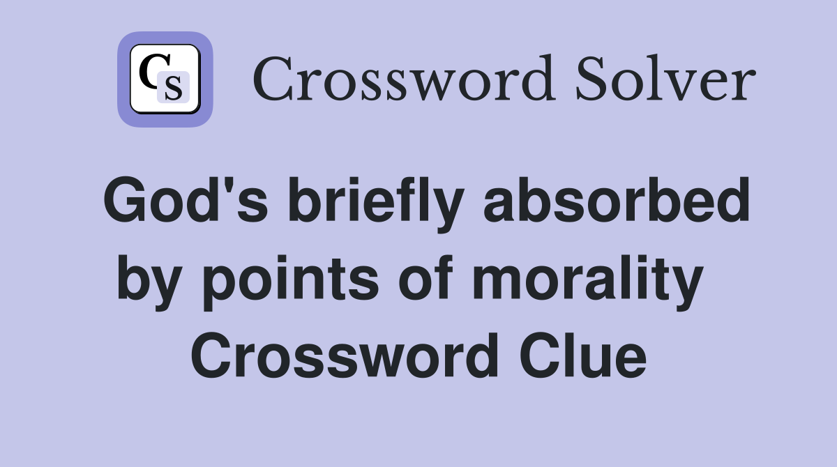 God's briefly absorbed by points of morality  Crossword Clue