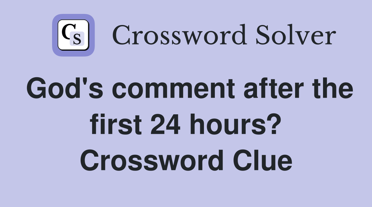 God's comment after the first 24 hours? Crossword Clue