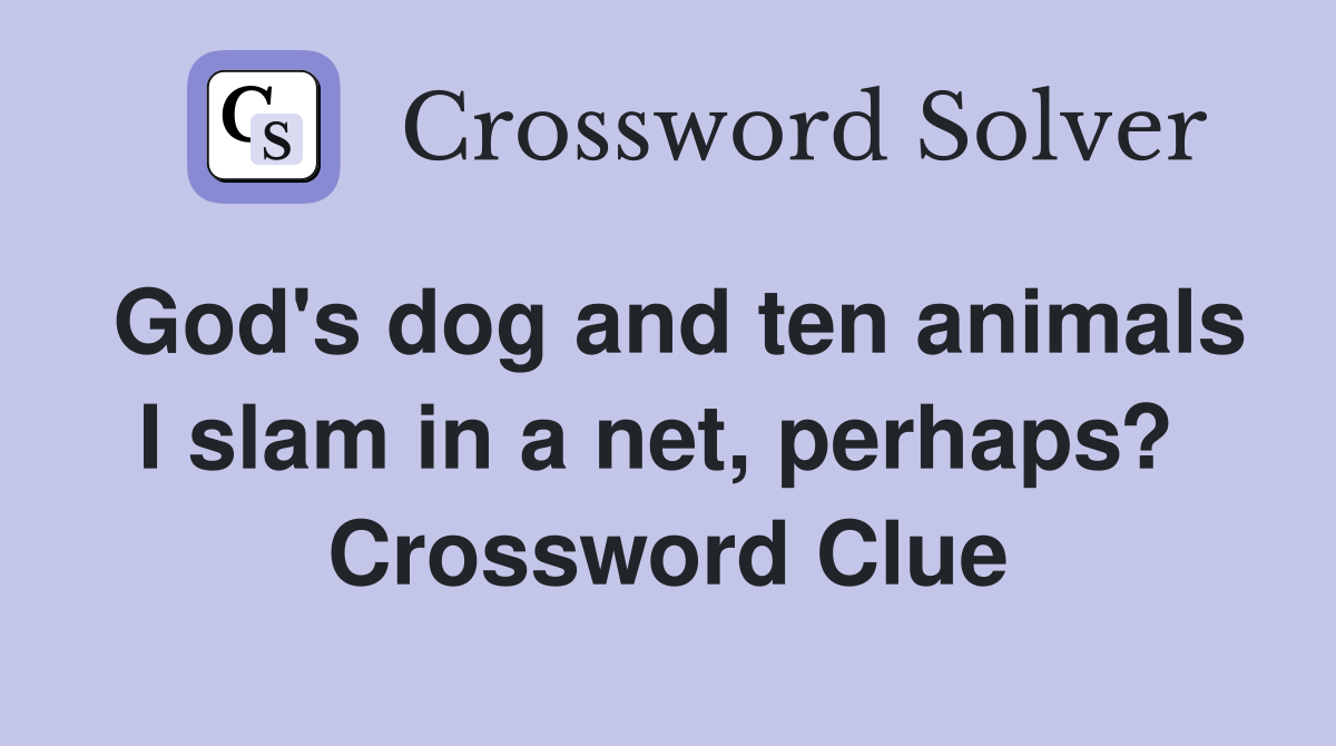 God's dog and ten animals I slam in a net, perhaps?  Crossword Clue