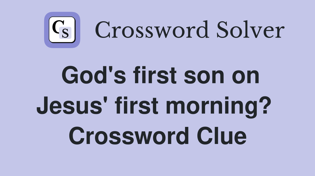 God's first son on Jesus' first morning?  Crossword Clue