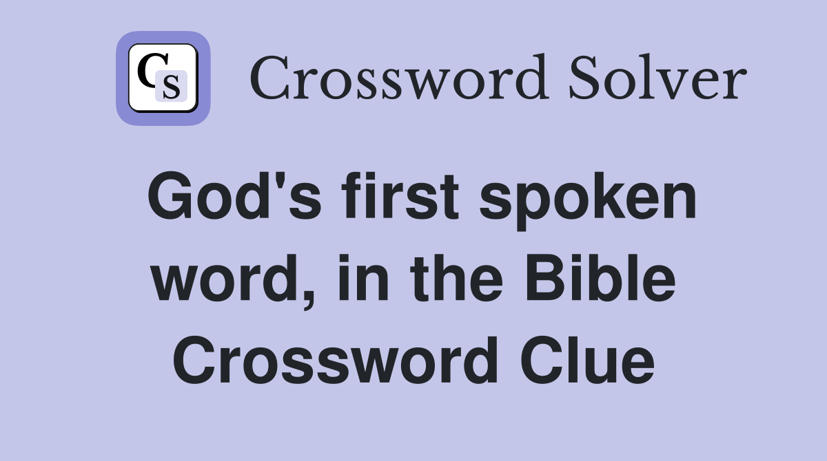 God's first spoken word, in the Bible Crossword Clue