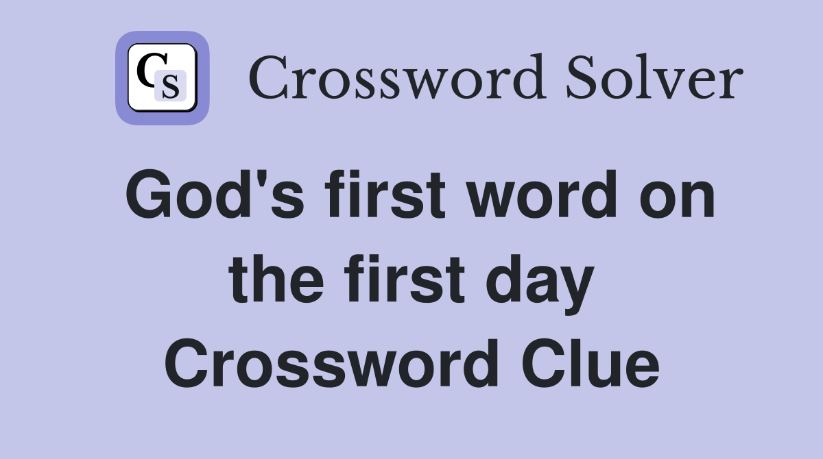 God's first word on the first day Crossword Clue
