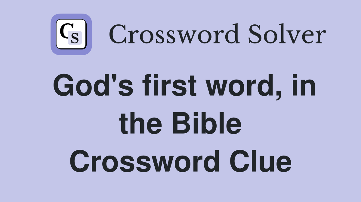 God's first word, in the Bible Crossword Clue
