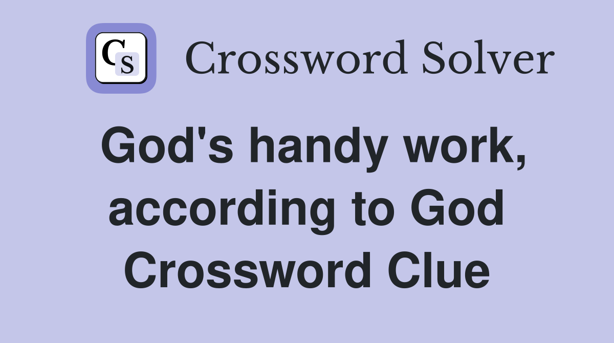 God's handy work, according to God Crossword Clue