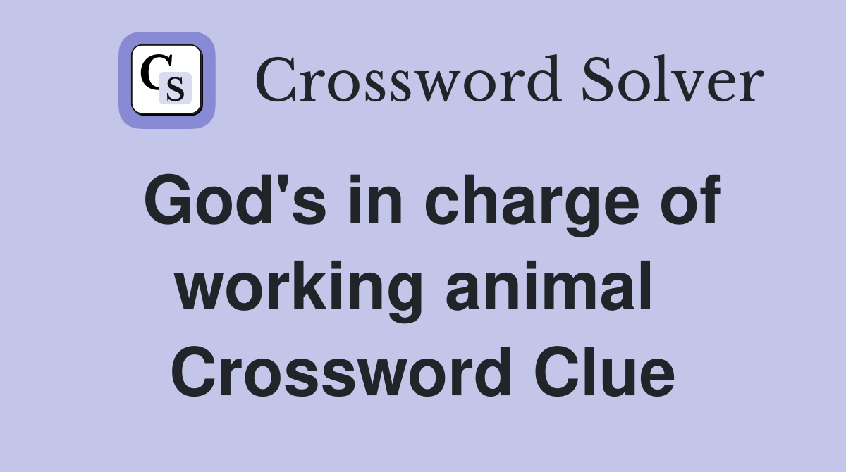 God's in charge of working animal  Crossword Clue