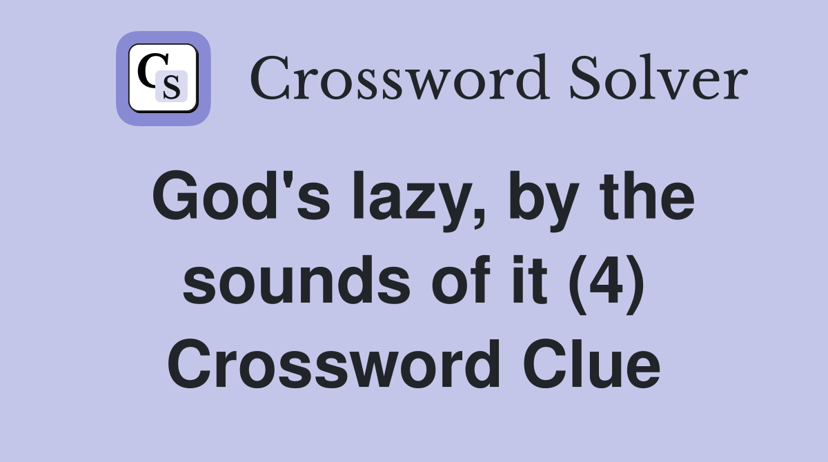 God's lazy, by the sounds of it (4) Crossword Clue