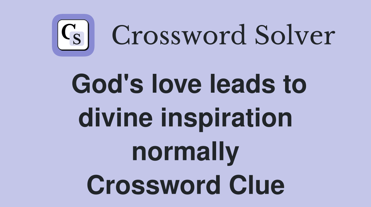 God's love leads to divine inspiration normally Crossword Clue
