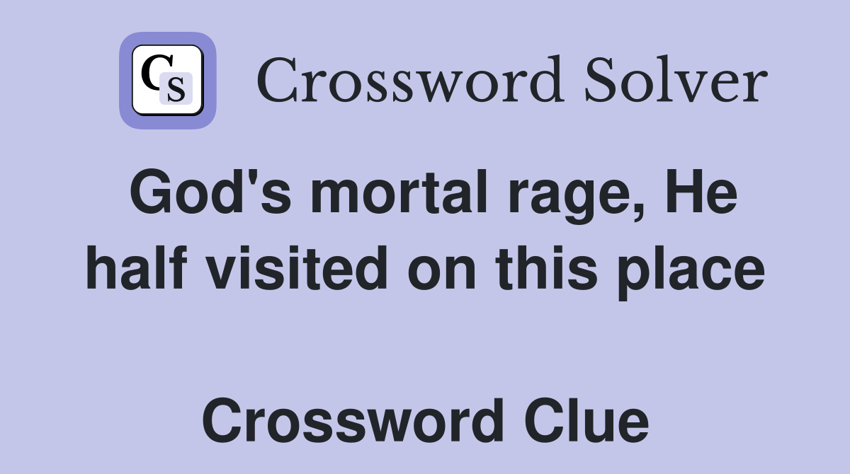 God's mortal rage, He half visited on this place  Crossword Clue