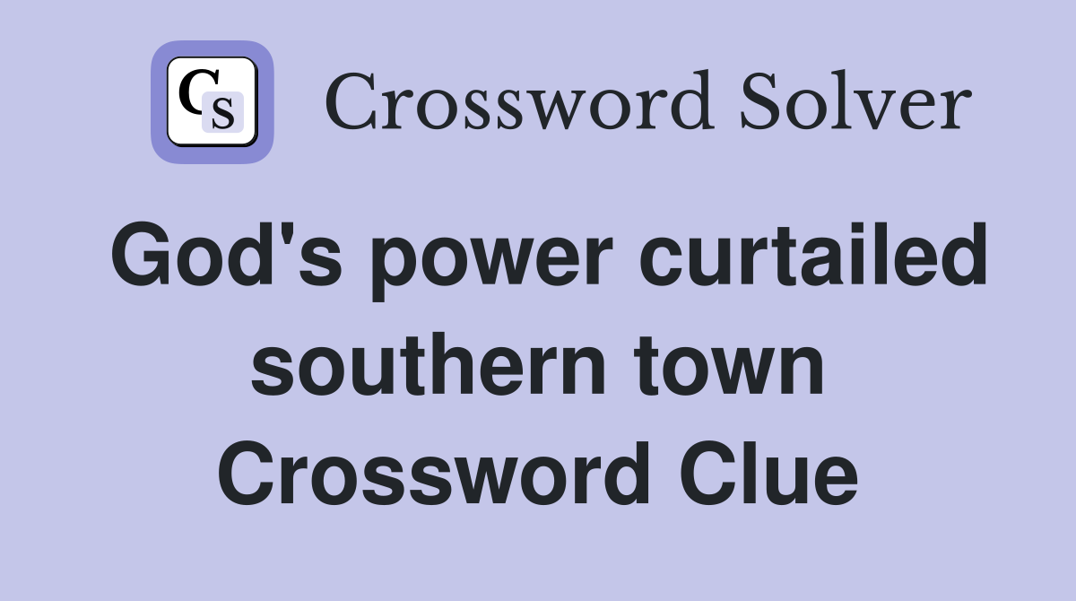 God's power curtailed southern town Crossword Clue