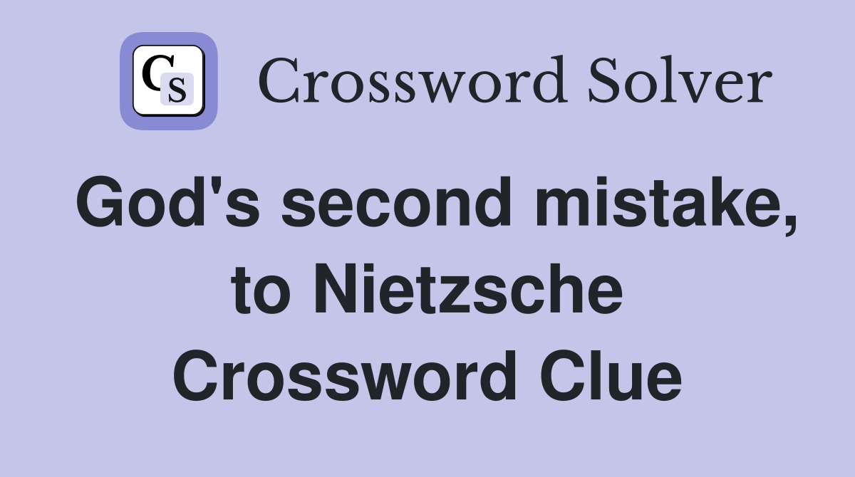 God's second mistake, to Nietzsche Crossword Clue