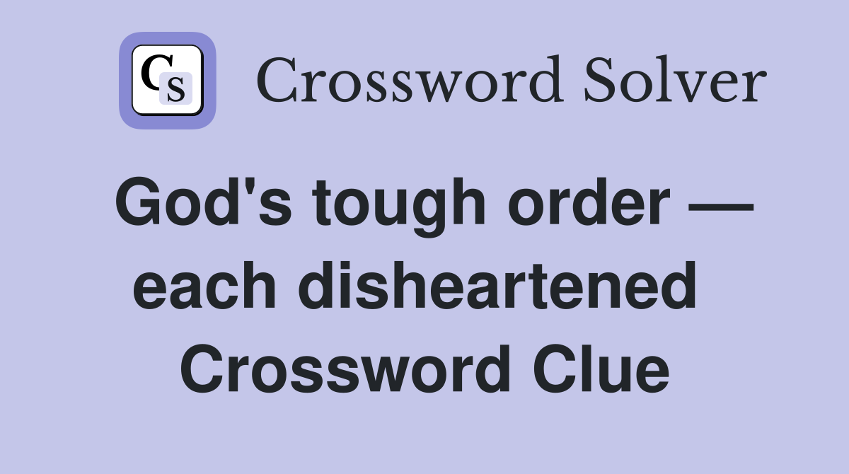 God's tough order — each disheartened  Crossword Clue