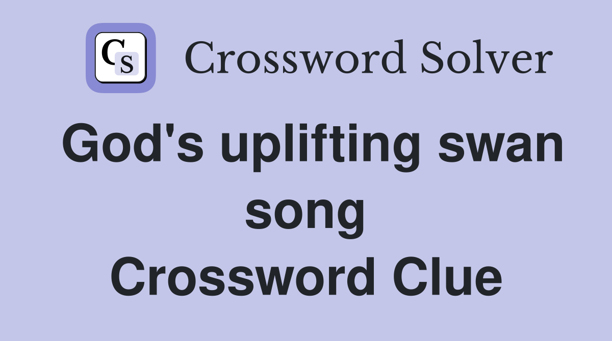 God's uplifting swan song Crossword Clue
