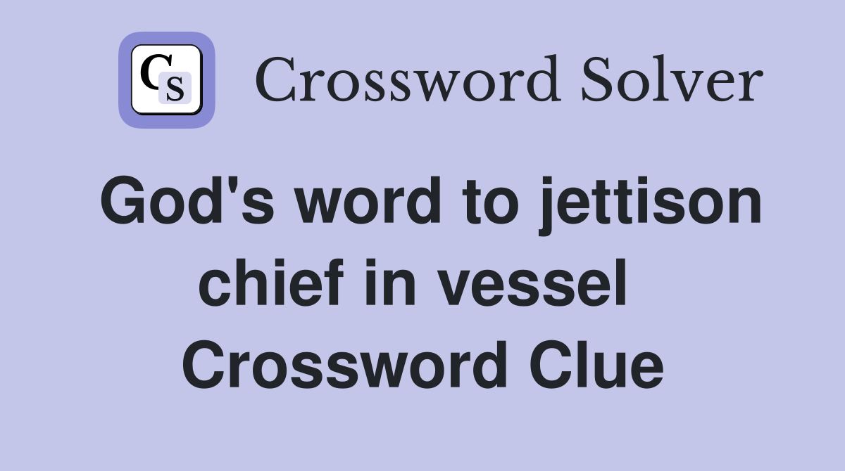God's word to jettison chief in vessel  Crossword Clue