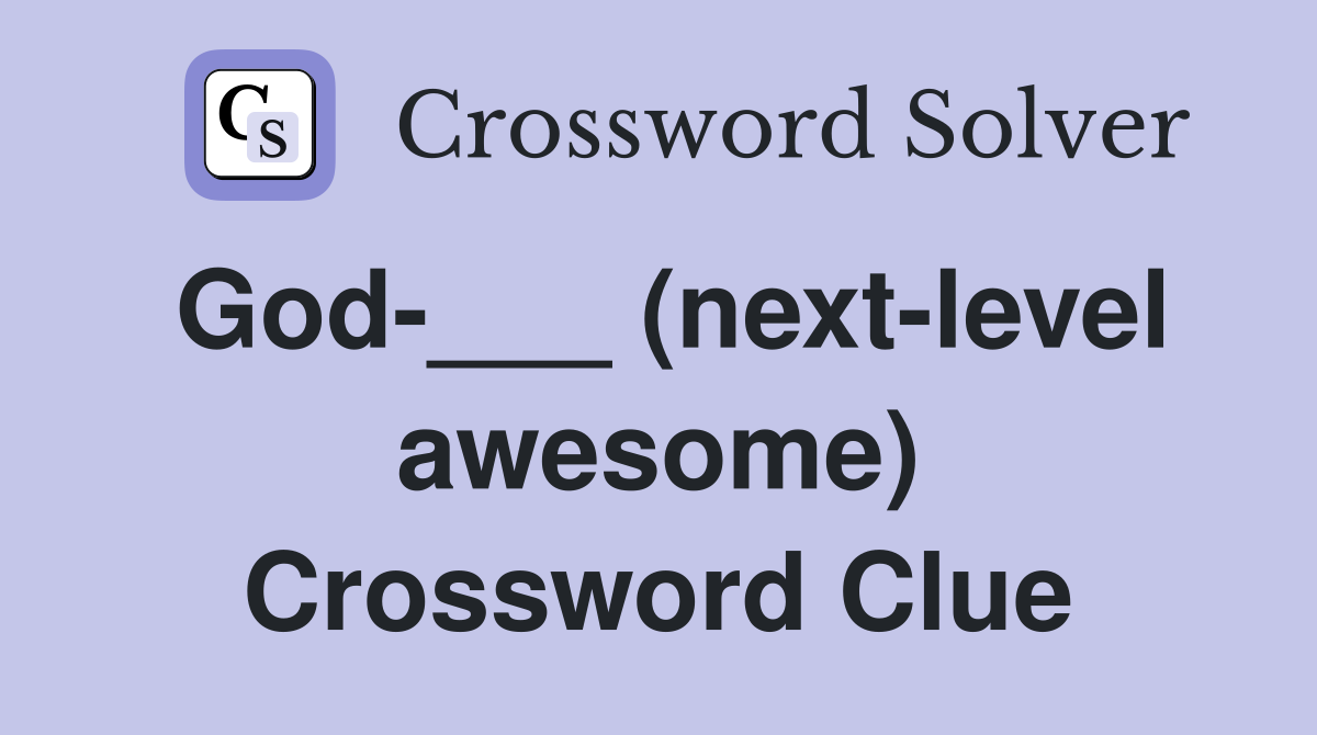 God-___ (next-level awesome) Crossword Clue