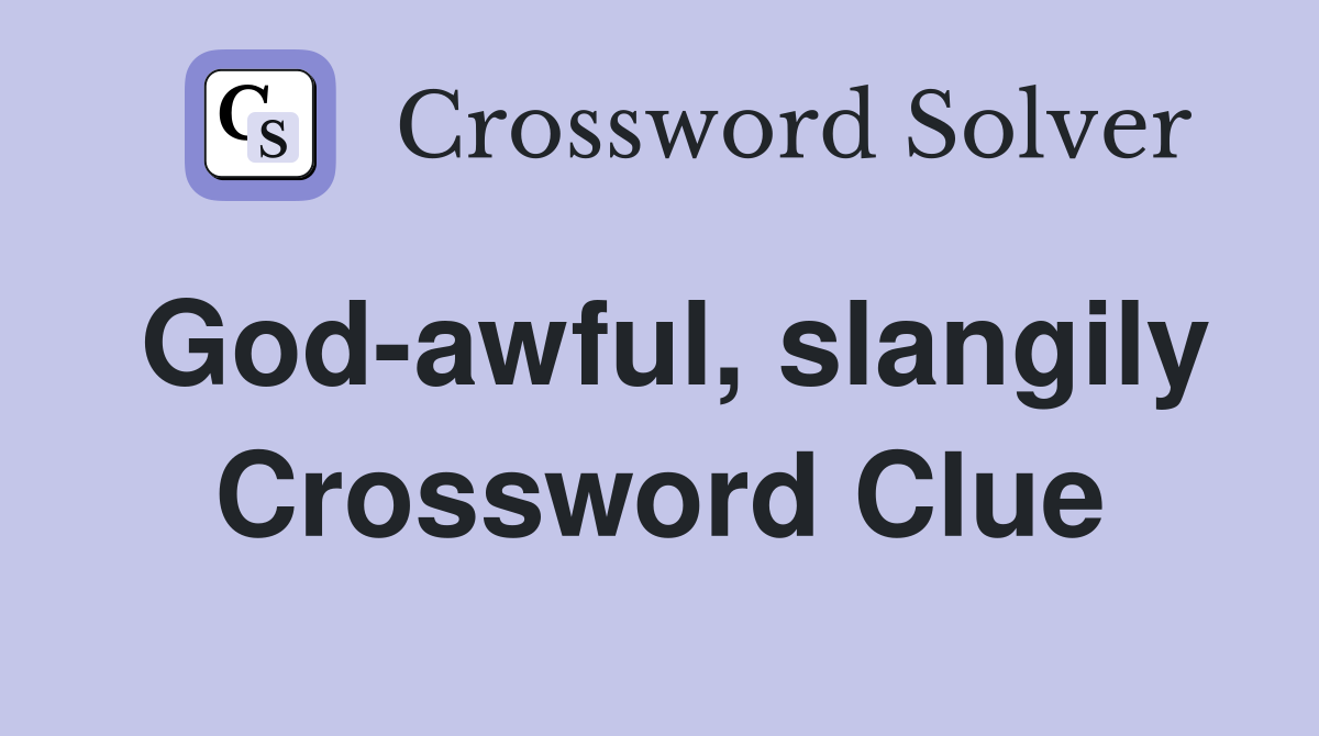 God-awful, slangily Crossword Clue