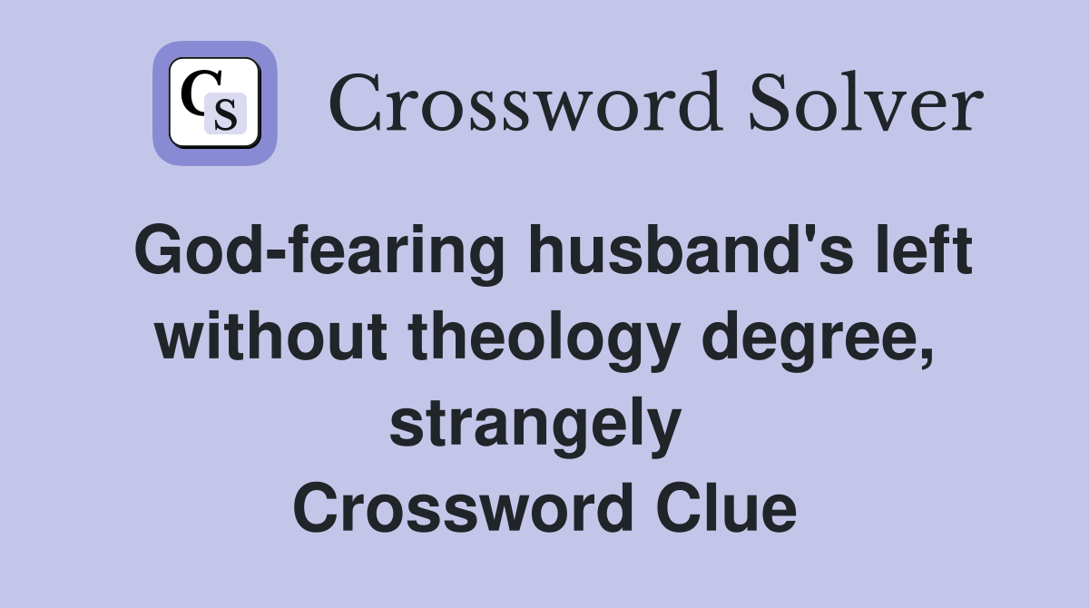 God-fearing husband's left without theology degree, strangely  Crossword Clue