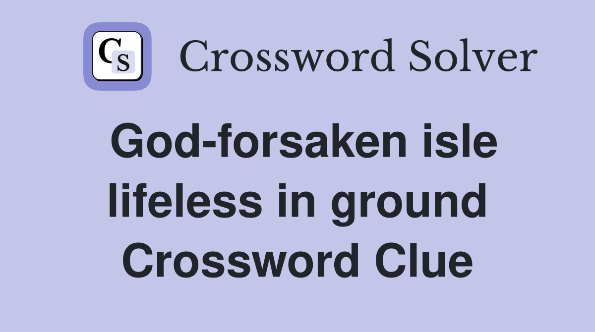 God-forsaken isle lifeless in ground Crossword Clue