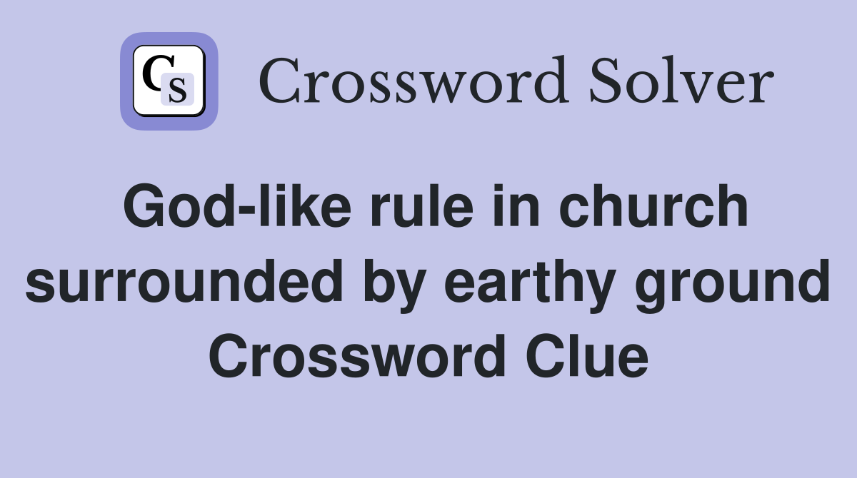 God-like rule in church surrounded by earthy ground Crossword Clue