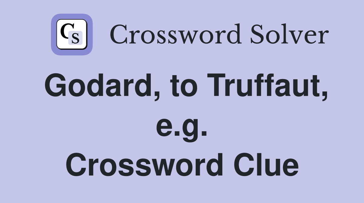 Godard, to Truffaut, e.g. Crossword Clue