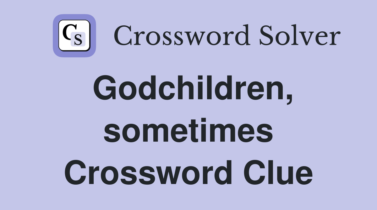Godchildren, sometimes Crossword Clue