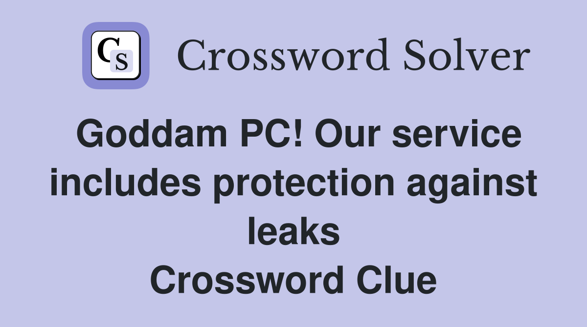 Goddam PC! Our service includes protection against leaks Crossword Clue