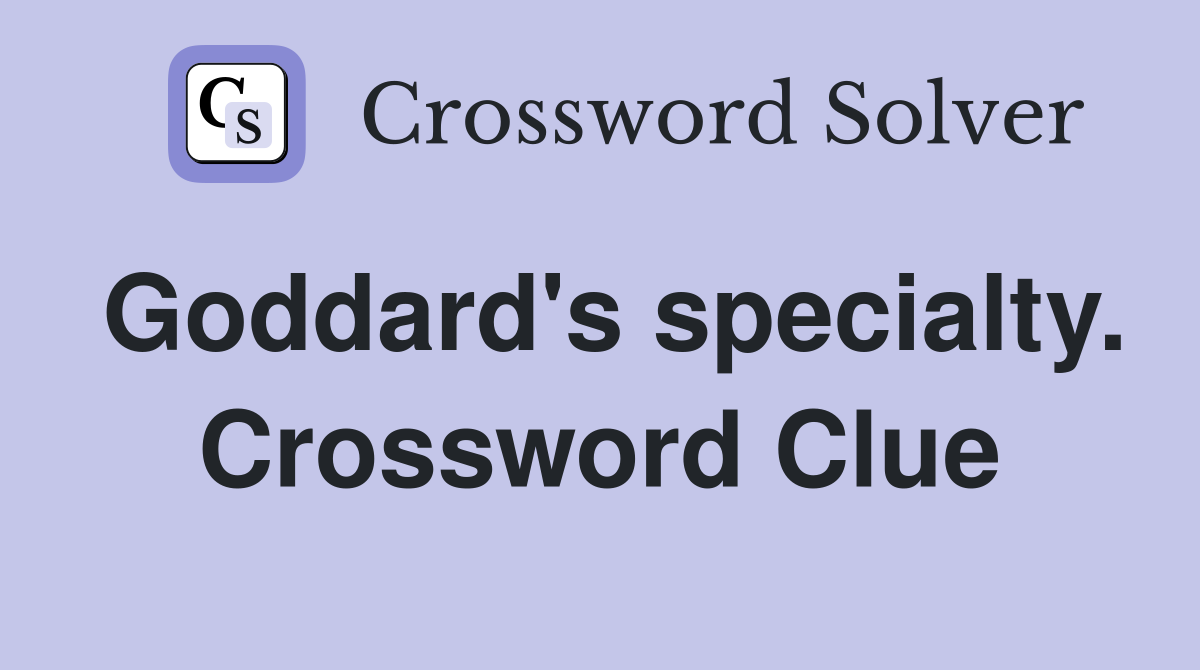 Goddard's specialty. Crossword Clue