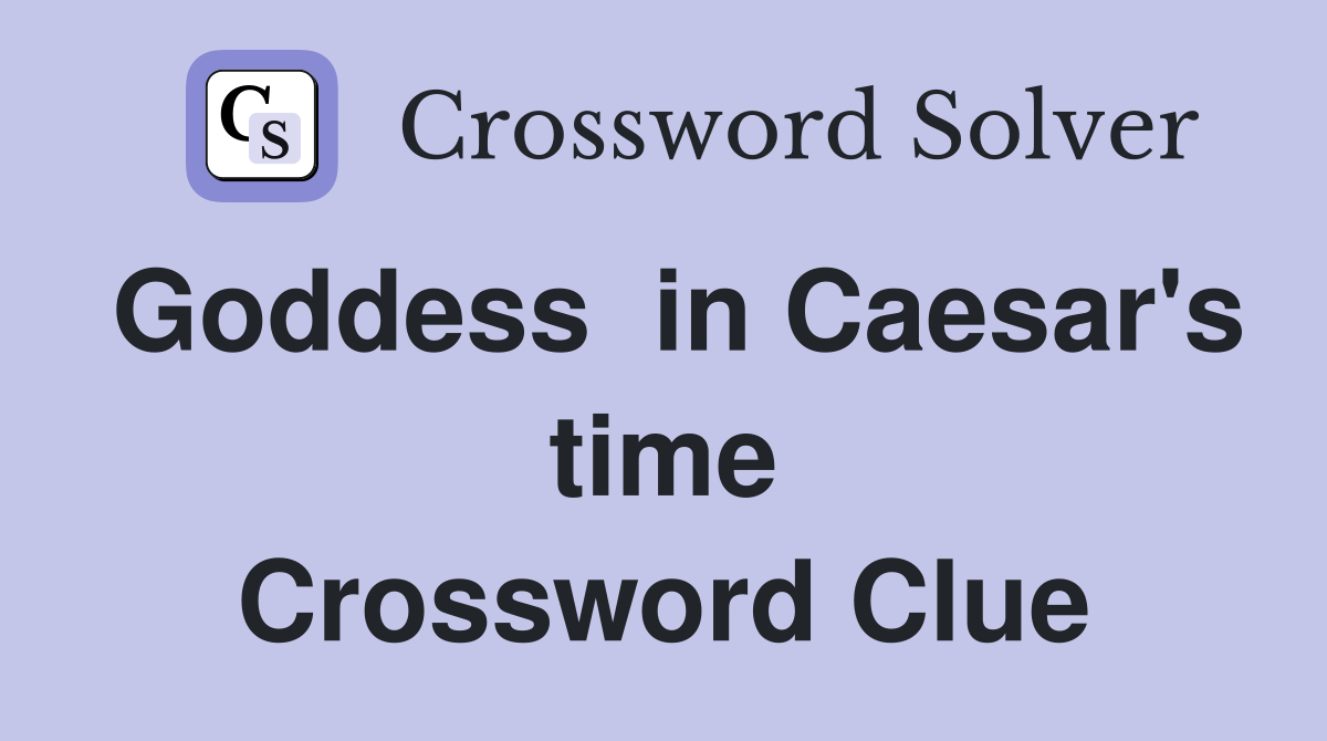 Goddess  in Caesar's time Crossword Clue