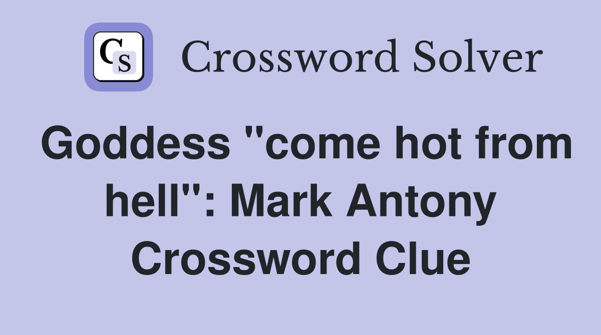 Goddess "come hot from hell": Mark Antony Crossword Clue