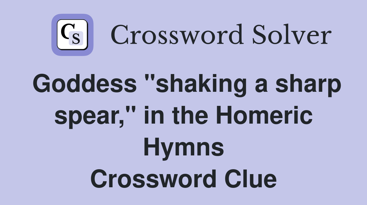 Goddess "shaking a sharp spear," in the Homeric Hymns Crossword Clue