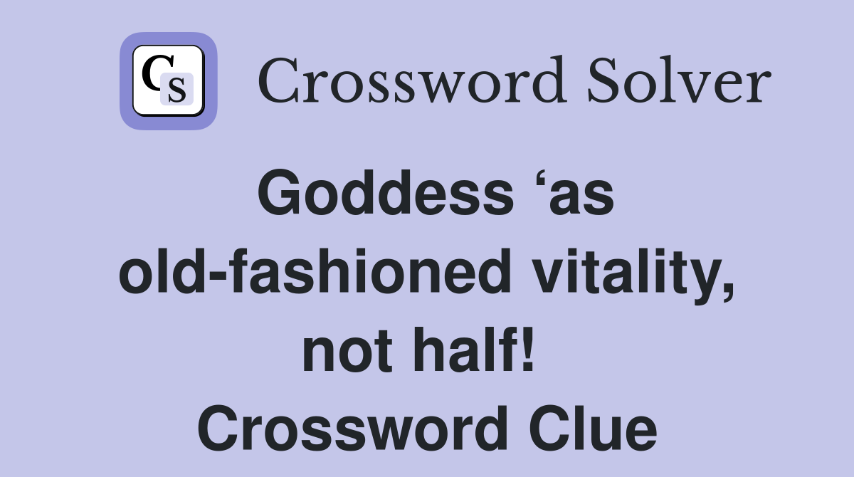 Goddess ‘as old-fashioned vitality, not half!  Crossword Clue