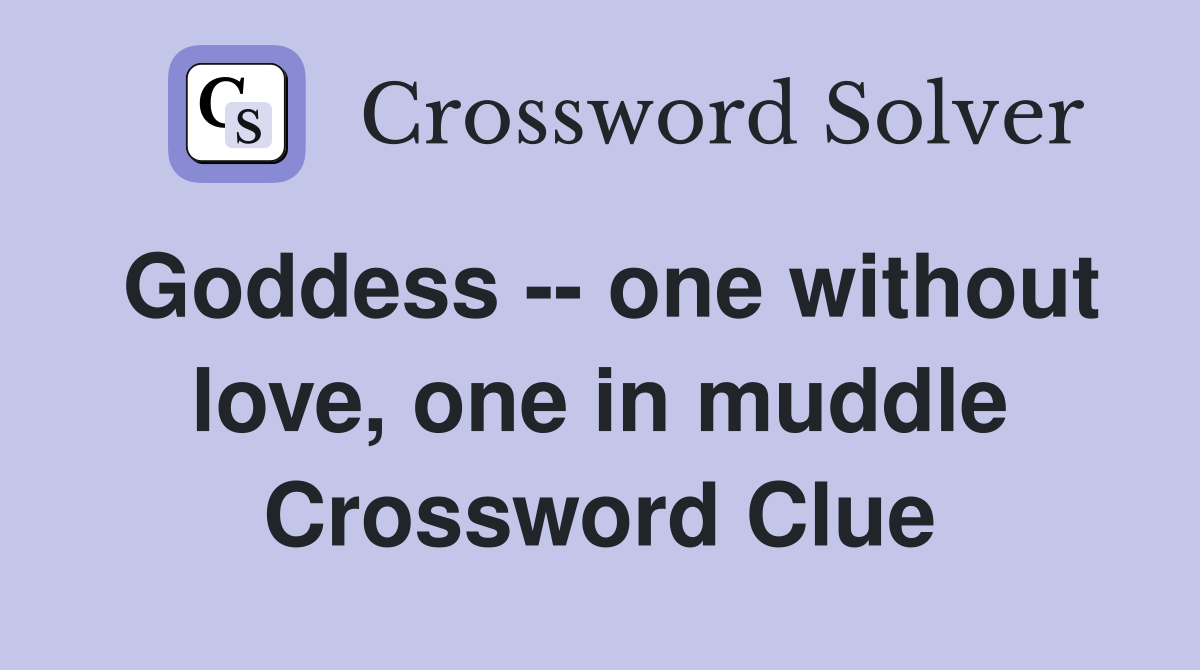 Goddess -- one without love, one in muddle Crossword Clue