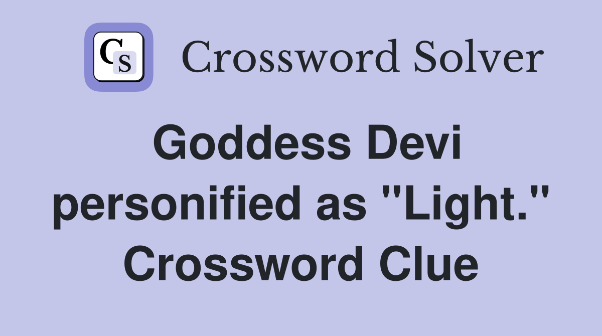 Goddess Devi personified as "Light." Crossword Clue