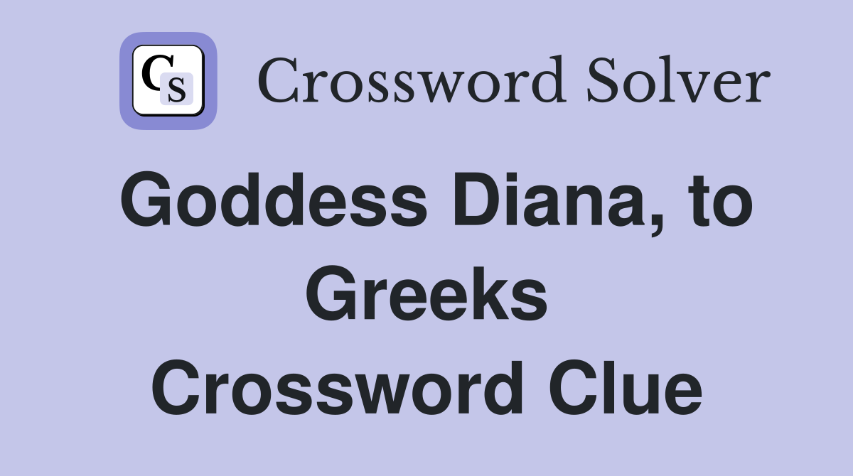 Goddess Diana, to Greeks Crossword Clue