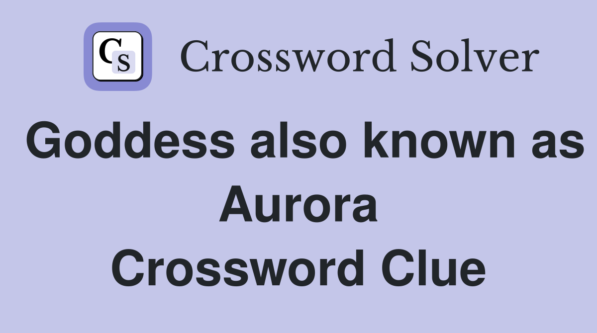 Goddess also known as Aurora Crossword Clue