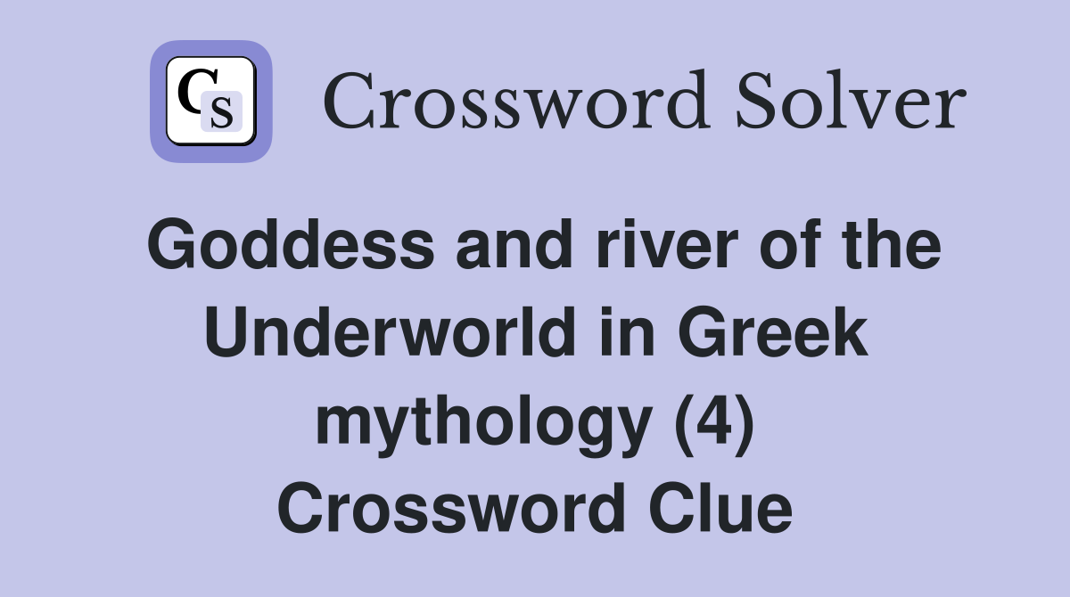 Goddess and river of the Underworld in Greek mythology (4) Crossword Clue