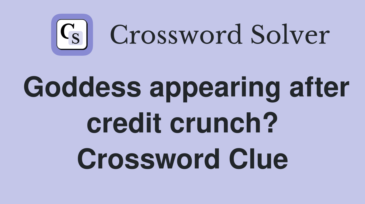 Goddess appearing after credit crunch? Crossword Clue