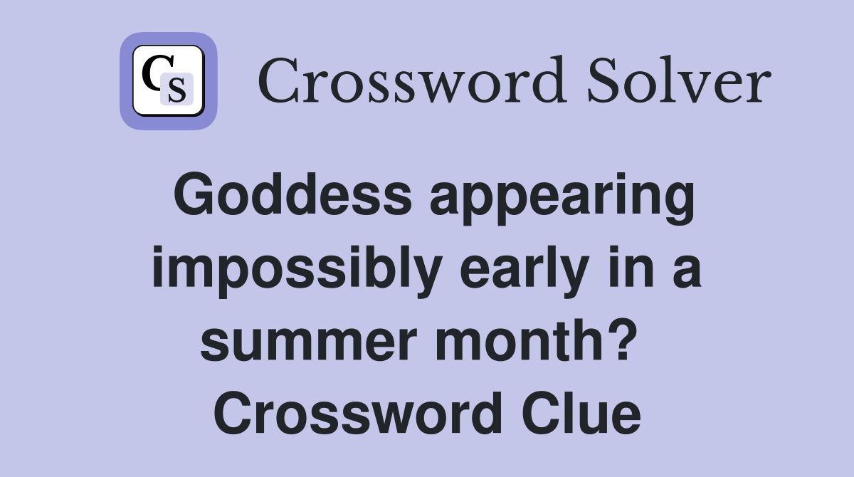 Goddess appearing impossibly early in a summer month?  Crossword Clue