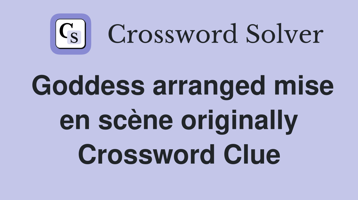 Goddess arranged mise en scène originally Crossword Clue